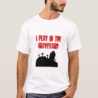 I play in the graveyard T-Shirt