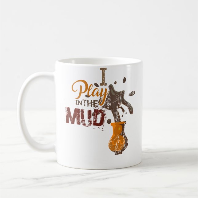 I Play In The Mud - Pottery Ceramics Funny Gift Coffee Mug (Left)