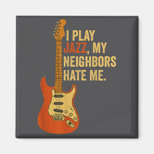 I Play Jazz, My Neighbors Hate Me - Funny Guitaris Magnet