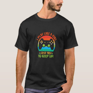 I Play Like A Girl Just Try To Keep Up T-Shirt
