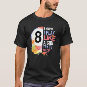 I Play Like A Girl Try To Keep Up Pool Billiards W T-Shirt