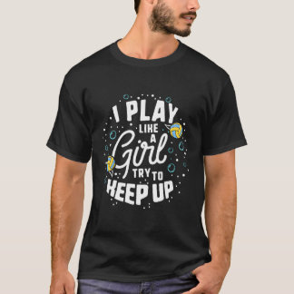 I Play Like A Girl Try To Keep Up Water Polo Shirt