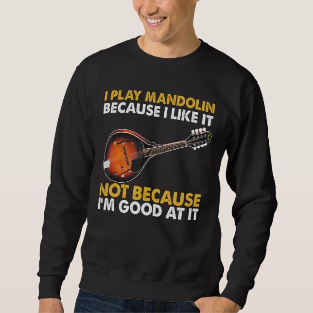I Play Mandolin Because I Like It Sweatshirt (Front)