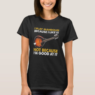 I Play Mandolin Because I Like It T-Shirt