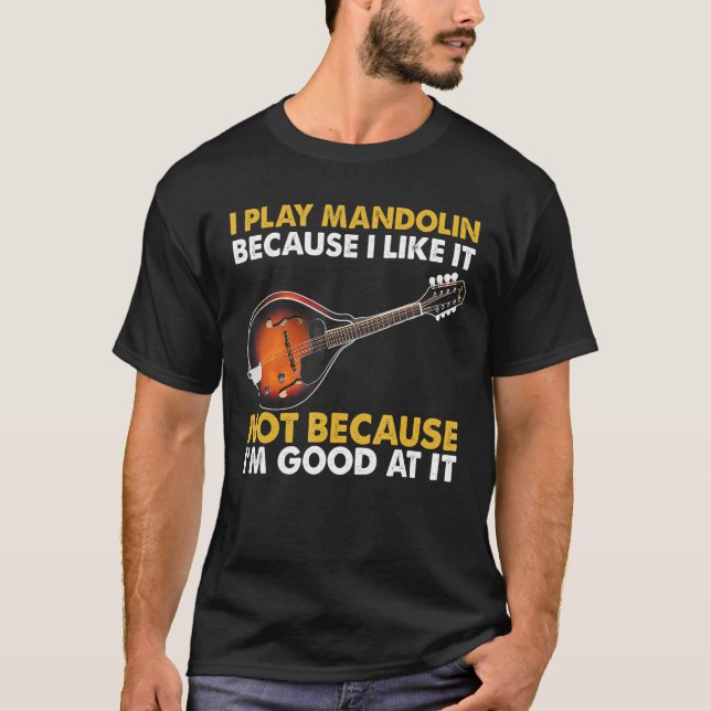 I Play Mandolin Because I Like It T-Shirt (Front)