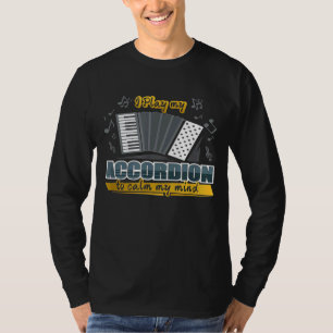 I Play My Accordion To Calm My Mind Musician T-Shirt