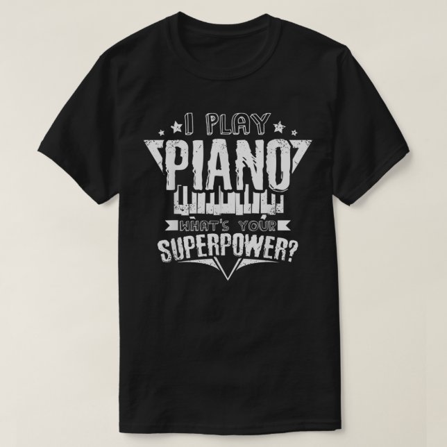 I Play Piano what's your superpower  T-Shirt (Design Front)