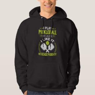 I Play Pickleball Because I Like I Pickleball Hoodie
