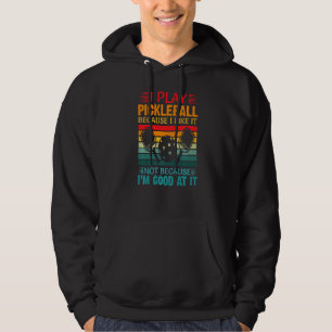 I Play Pickleball Because I Like It Not Because I' Hoodie