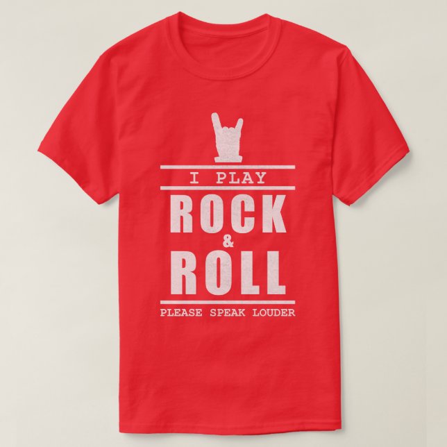 I Play Rock And Roll Please Speak Louder 1 T-Shirt (Design Front)