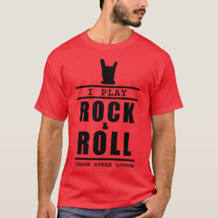 I Play Rock And Roll Please Speak Louder T-Shirt
