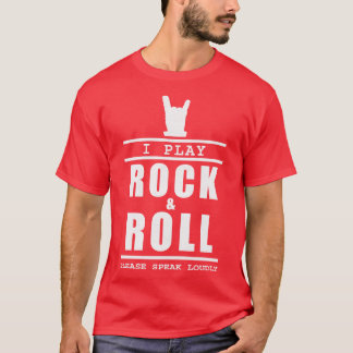 I play rock and roll please speak loudly Musician T-Shirt