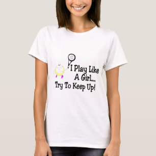 I Play Tennis Like A Girl Try To Keep Up T-Shirt