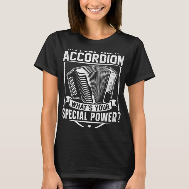I Play The Accordion What s Your Special Power T-Shirt (Front)
