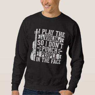 I Play The Violin So I Don't Punch People In The F Sweatshirt