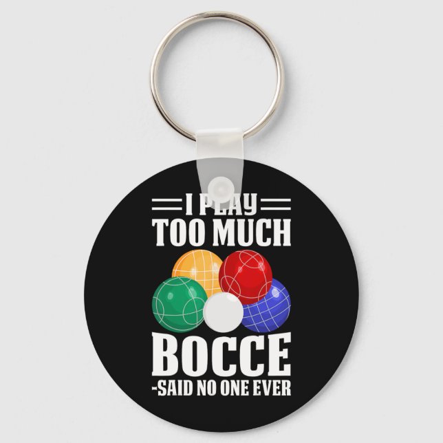 I Play Too Much Bocce Said Nobody Ever Funny Bocce Key Ring (Front)