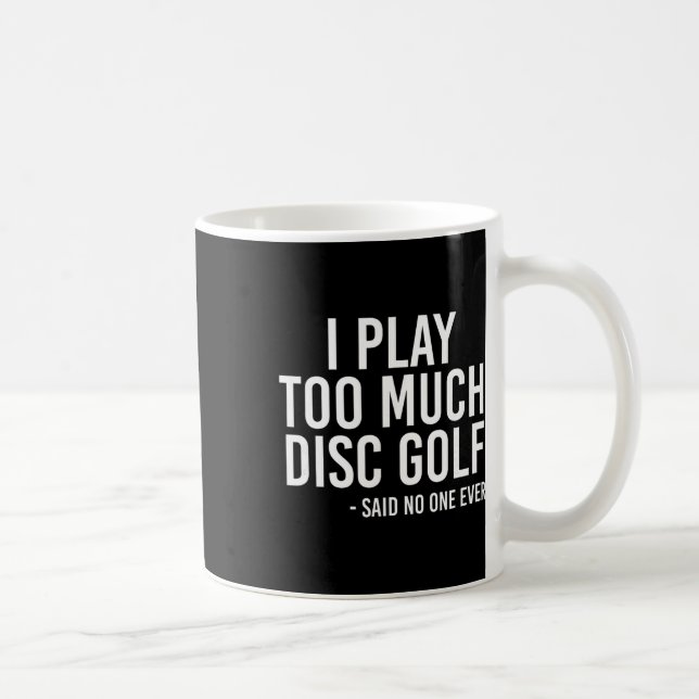 I Play Too Much Disc Golf  Coffee Mug (Right)