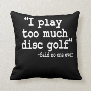 I Play Too Much Disc Golf Quote Funny Disc Golfer Cushion
