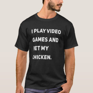 I Play Video Games And Pet My Chicken T-Shirt