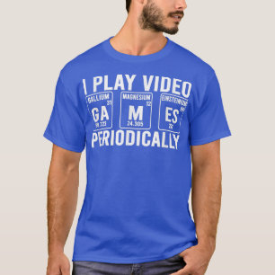 I Play Video Games Periodically Funny Gaming Chris T-Shirt