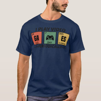 I Play Video Games Periodically, Funny Video Game  T-Shirt