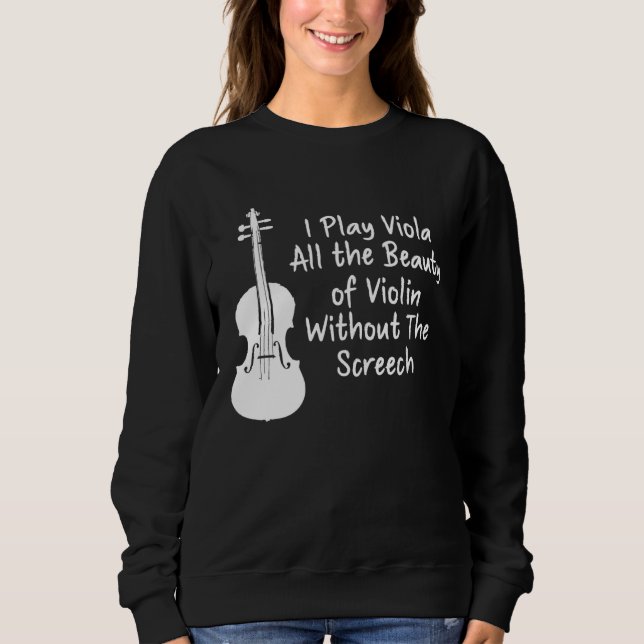 I Play Viola All The Beauty Of Violin Funny Violis Sweatshirt (Front)