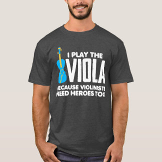 I Play Viola Because Violinists Need Heroesoo frie T-Shirt