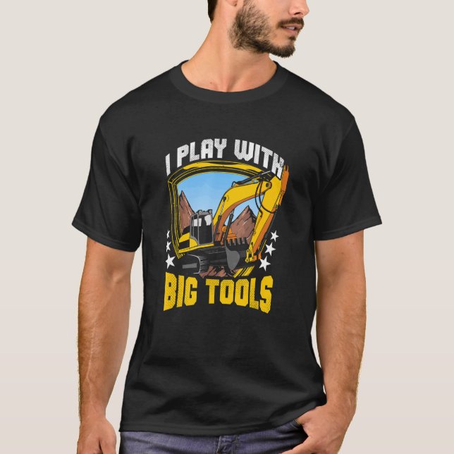 I Play With Big Tools   Excavator Construction Ope T-Shirt (Front)