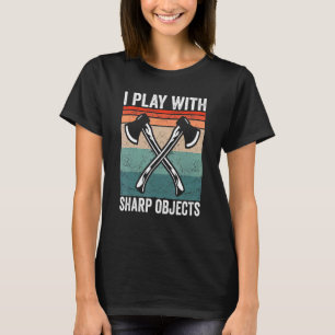I play with sharp objects Hatchet Axe Throwing T-Shirt
