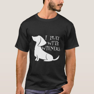 I Play With Wieners Dachshund Love Funny Adult Hum T-Shirt
