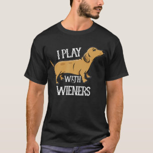 I Play With Wieners Funny Dachshunds Weiners Dog P T-Shirt