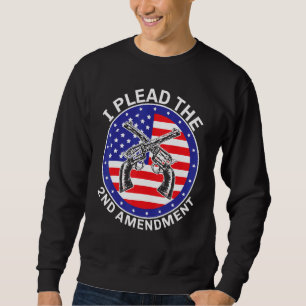I Plead The Second Amendment Gun Rights Usa Americ Sweatshirt