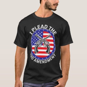 I Plead The Second Amendment Gun Rights Usa Americ T-Shirt