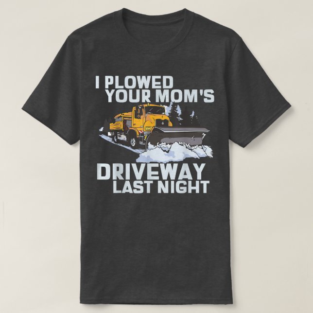 I Ploughed Your Mum's Driveway Snow Plough  T-Shirt (Design Front)