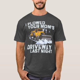 I Ploughed Your Mum's Driveway Snow Plough  T-Shirt