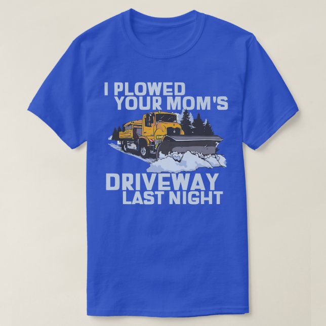 I Ploughed Your Mum's Driveway Snow Plough  T-Shirt (Design Front)