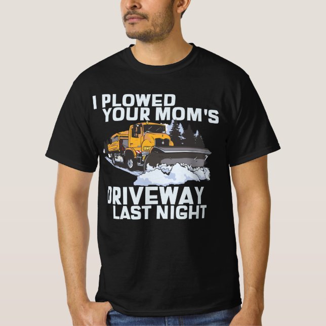I Ploughed Your Mum's Driveway Snow Plough T-Shirt (Front)