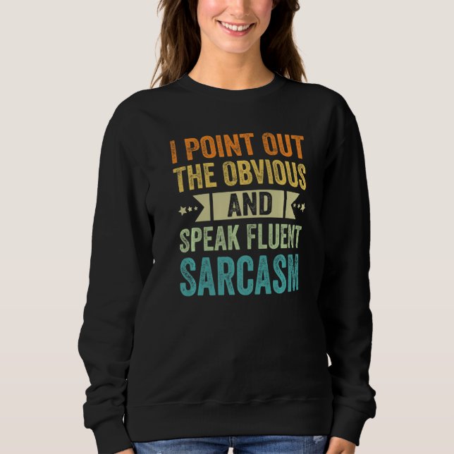 I Point Out The Obvious And Speak Fluent Sarcasm - Sweatshirt (Front)