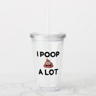 I Poop A Lot Acrylic Tumbler