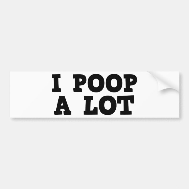 I Poop A Lot Bumper Sticker (Front)