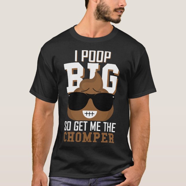 I Poop Big So Get Me The Chomper Funny Poop Knife T-Shirt (Front)
