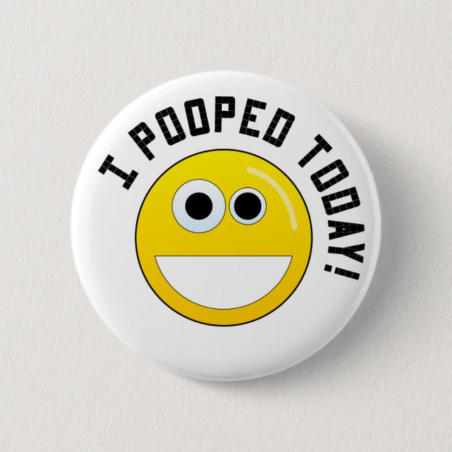 I Pooped Today! 6 Cm Round Badge (Front)