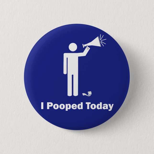 I Pooped Today 6 Cm Round Badge (Front)