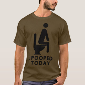 I Pooped Today 7 T-Shirt
