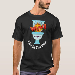 I Pooped Today Cute Toilet Humour Fire In The Hol T-Shirt