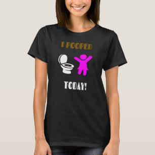 I Pooped Today For Women Teens & Girls T-Shirt