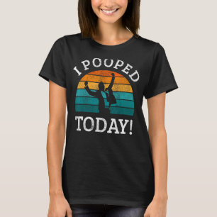 I Pooped Today - Funny this guy pooped today T-Shirt
