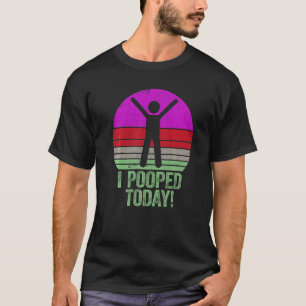 I Pooped Today   Humor Retro I Pooped Today  2 T-Shirt
