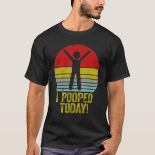 I Pooped Today Humor Retro I Pooped Today T-Shirt