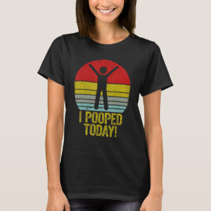 I Pooped Today Humour Retro I Pooped Today T-Shirt